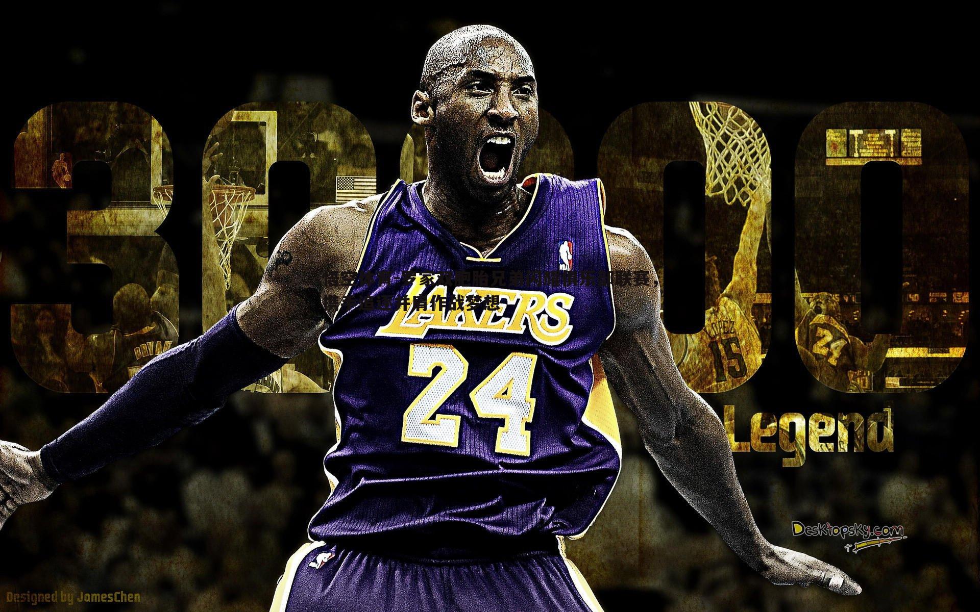 罗家双胞胎兄弟闪耀俱乐部联赛，携手追逐并肩作战梦想